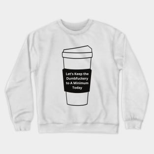 Let's Keep The Dumbfuckery To a Minimum Today Crewneck Sweatshirt